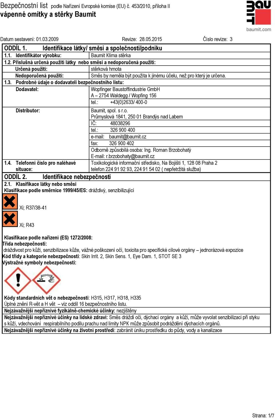 Podrobné údaje o dodavateli bezpečnostního listu: Dodavatel: Wopfinger Baustoffindustrie GmbH A 2754 Waldegg / Wopfing 156 tel.: +43(0)2633/ 400-0 Distributor: 1.4. Telefonní číslo pro naléhavé situace: ODDÍL 2.