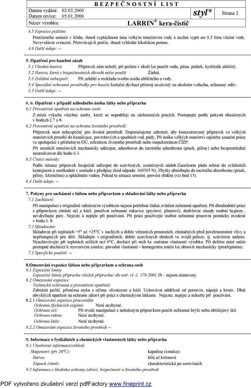 1 Vhodná hasiva: Přípravek sám nehoří, při požáru v okolí lze použít vodu, pěnu, prášek, kysličník uhličitý. 5.2 Hasiva, která z bezpečnostních důvodů nelze použít Žádná. 5.3 Zvláštní nebezpečí: Při zahřátí a rozkladu tvorba oxidu uhličitého a vody.