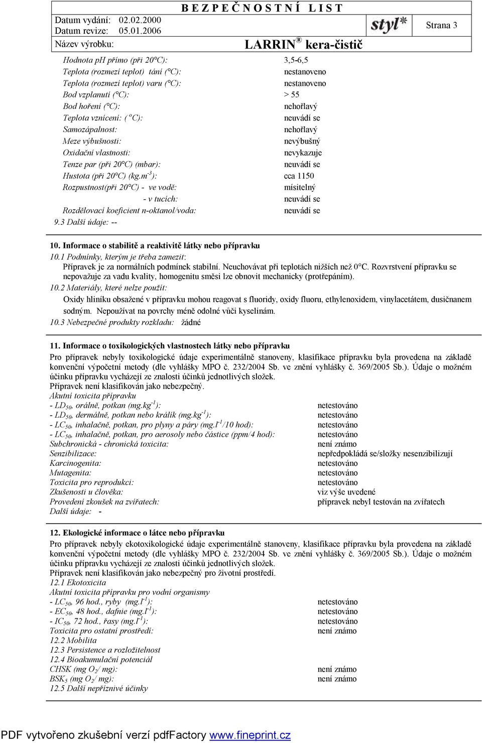 m -3 ): cca 1150 Rozpustnost(při 20 C) - ve vodě: mísitelný - v tucích: Rozdělovací koeficient n-oktanol/voda: 9.3 Další údaje: -- Strana 3 10.