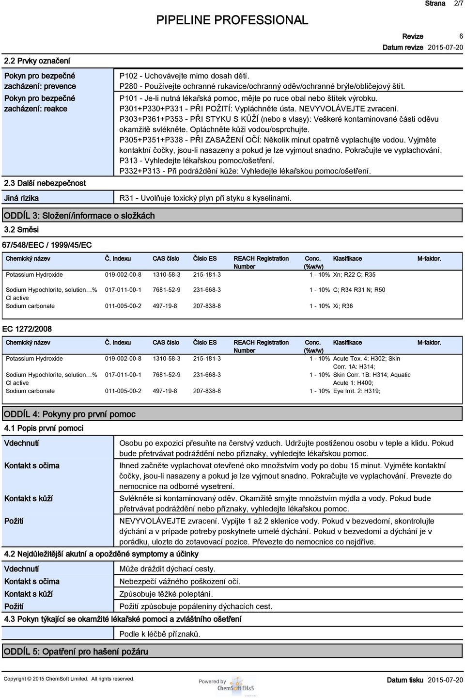 P301+P330+P331 - PŘI POŽITÍ: Vypláchněte ústa. NEVYVOLÁVEJTE zvracení. P303+P31+P353 - PŘI STYKU S KŮŽÍ (nebo s vlasy): Veškeré kontaminované části oděvu okamžitě svlékněte.