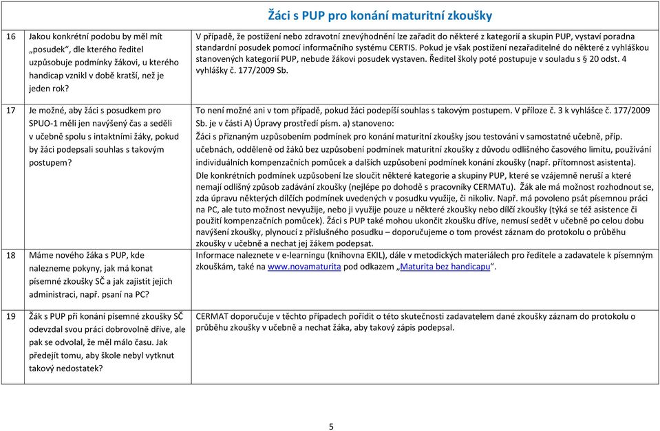 18 Máme nového žáka s PUP, kde nalezneme pokyny, jak má konat písemné zkoušky SČ a jak zajistit jejich administraci, např. psaní na PC?
