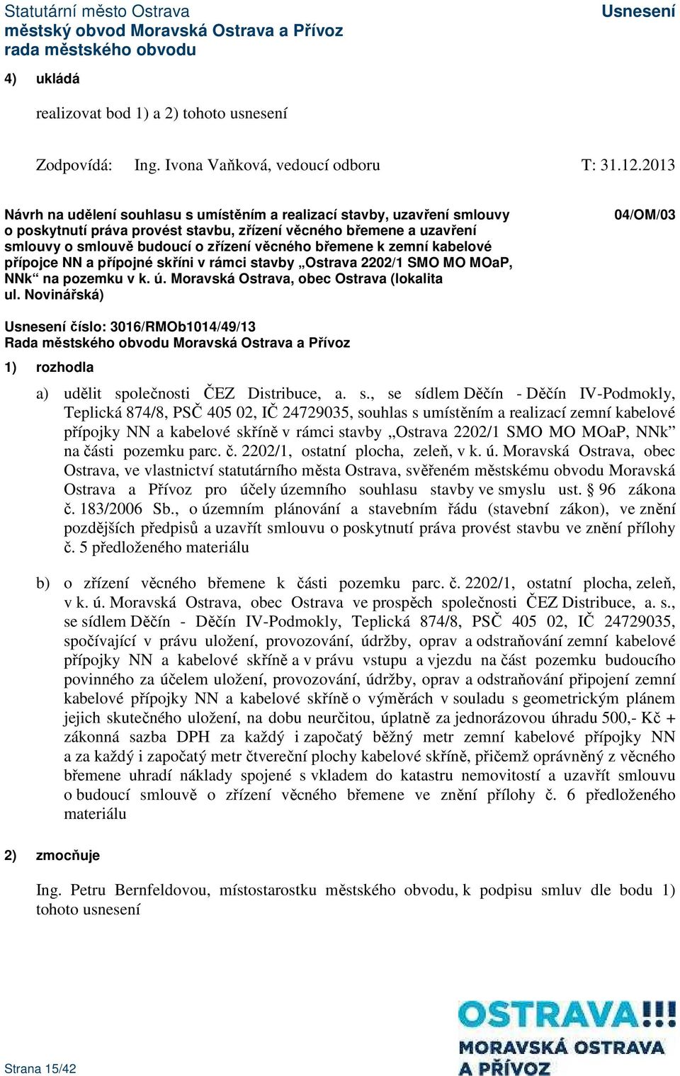 břemene k zemní kabelové přípojce NN a přípojné skříni v rámci stavby Ostrava 2202/1 SMO MO MOaP, NNk na pozemku v k. ú. Moravská Ostrava, obec Ostrava (lokalita ul.