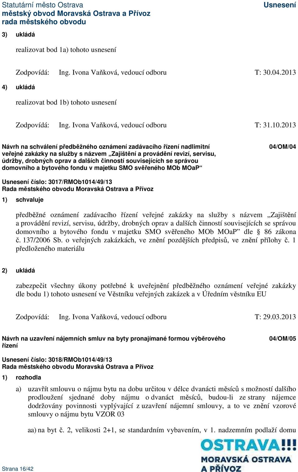 souvisejících se správou domovního a bytového fondu v majetku SMO svěřeného MOb MOaP 04/OM/04 číslo: 3017/RMOb1014/49/13 1) schvaluje předběžné oznámení zadávacího řízení veřejné zakázky na služby s