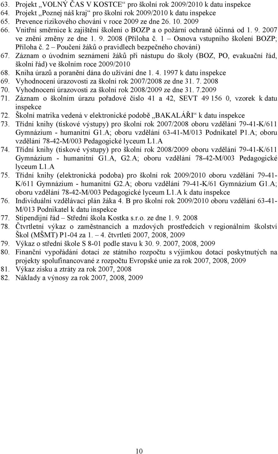 2 Poučení žáků o pravidlech bezpečného chování) 67. Záznam o úvodním seznámení žáků při nástupu do školy (BOZ, PO, evakuační řád, školní řád) ve školním roce 2009/2010 68.