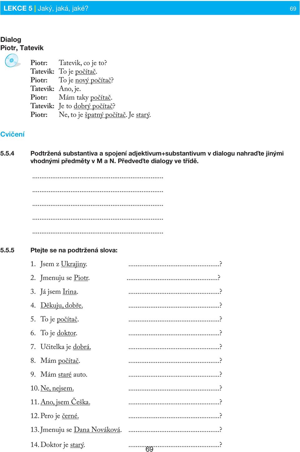 Předveďte dialogy ve třídě................ 5.5.5 Ptejte se na podtržená slova: 1. Jsem z Ukrajiny....? 2. Jmenuju se Piotr....? 3. Já jsem Irina....? 4. Děkuju, dobře....? 5. To je počítač....? 6.
