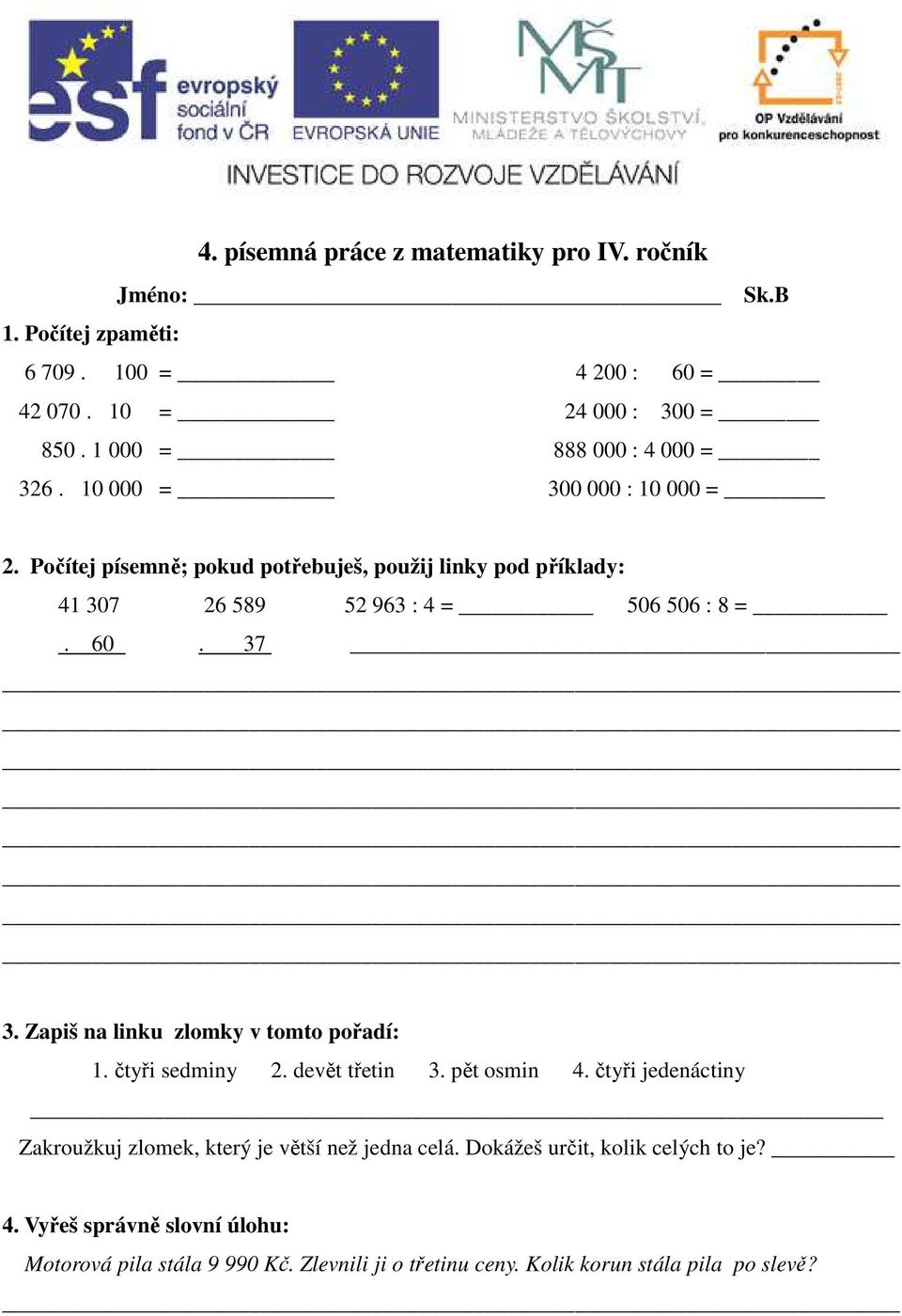 Počítej písemně; pokud potřebuješ, použij linky pod příklady: 41 307 26 589 52 963 : 4 = 506 506 : 8 =. 60. 37 3. Zapiš na linku zlomky v tomto pořadí: 1.