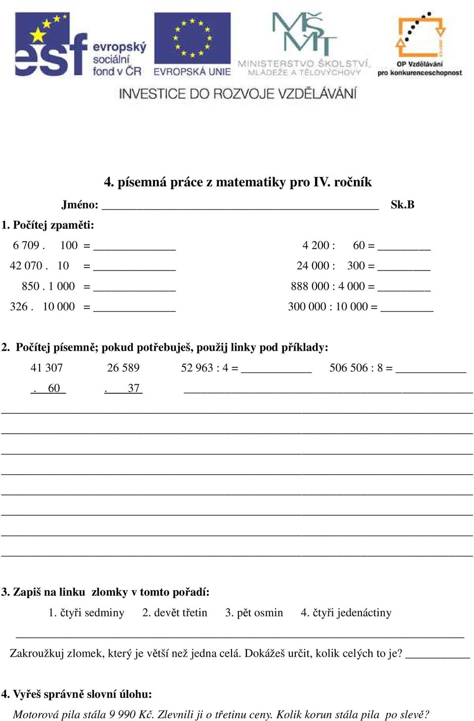 Počítej písemně; pokud potřebuješ, použij linky pod příklady: 41 307 26 589 52 963 : 4 = 506 506 : 8 =. 60. 37 3. Zapiš na linku zlomky v tomto pořadí: 1.