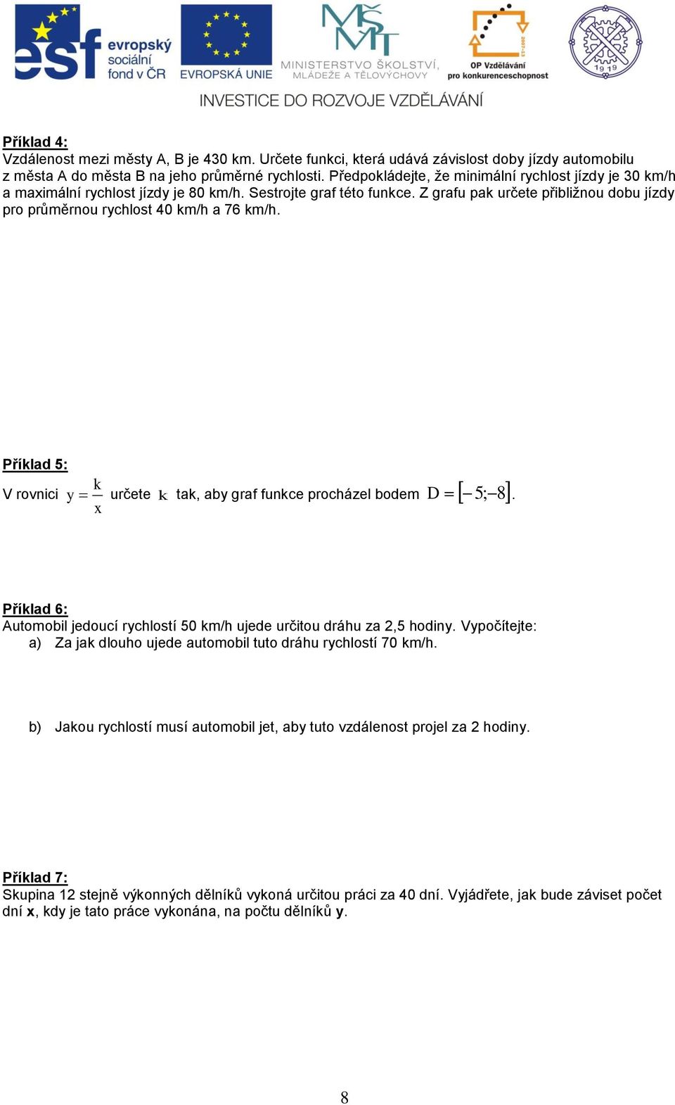 Přílad 5: V rovnici y určete ta, aby graf funce procházel bodem 5; 8 D. Přílad 6: Automobil jedoucí rychlostí 50 m/h ujede určitou dráhu za,5 hodiny.