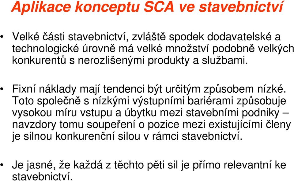 Toto společně s nízkými výstupními bariérami způsobuje vysokou míru vstupu a úbytku mezi stavebními podniky navzdory tomu soupeření o