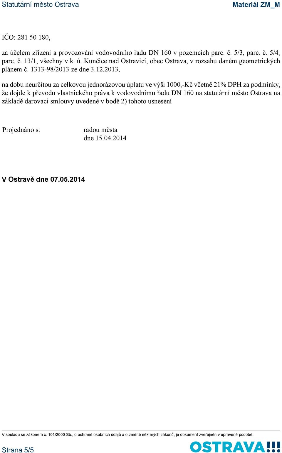 2013, na dobu neurčitou za celkovou jednorázovou úplatu ve výši 1000,-Kč včetně 21% DPH za podmínky, že dojde k převodu vlastnického práva k