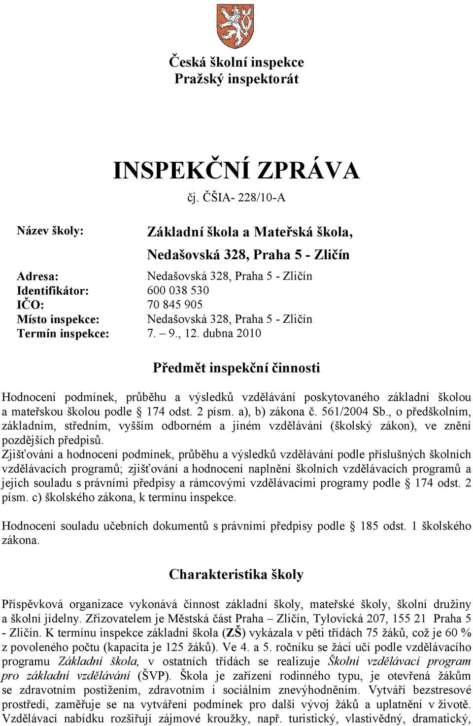 Praha 5 - Zličín Termín inspekce: 7. 9., 12. dubna 2010 Předmět inspekční činnosti Hodnocení podmínek, průběhu a výsledků vzdělávání poskytovaného základní školou a mateřskou školou podle 174 odst.