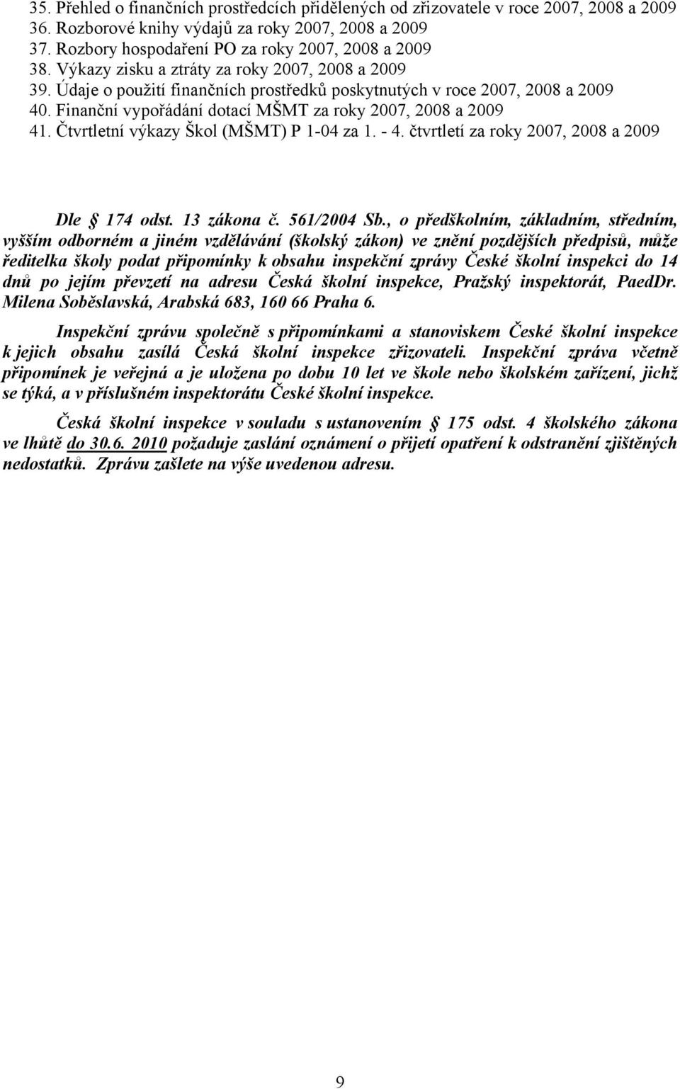 Čtvrtletní výkazy Škol (MŠMT) P 1-04 za 1. - 4. čtvrtletí za roky 2007, 2008 a 2009 Dle 174 odst. 13 zákona č. 561/2004 Sb.