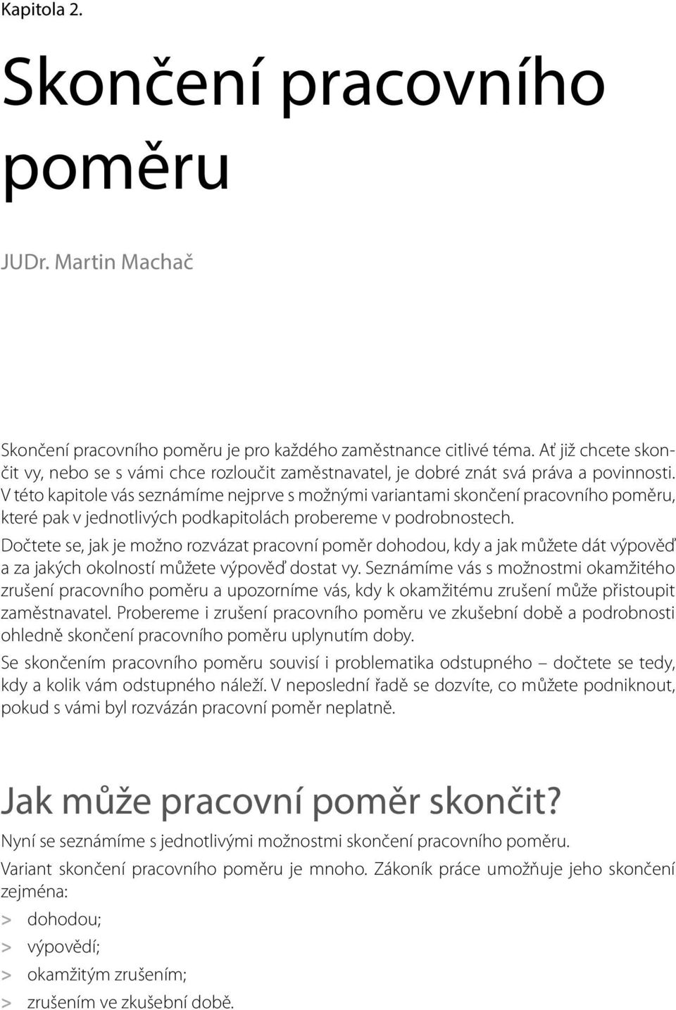 V této kapitole vás seznámíme nejprve s možnými variantami skončení pracovního poměru, které pak v jednotlivých podkapitolách probereme v podrobnostech.