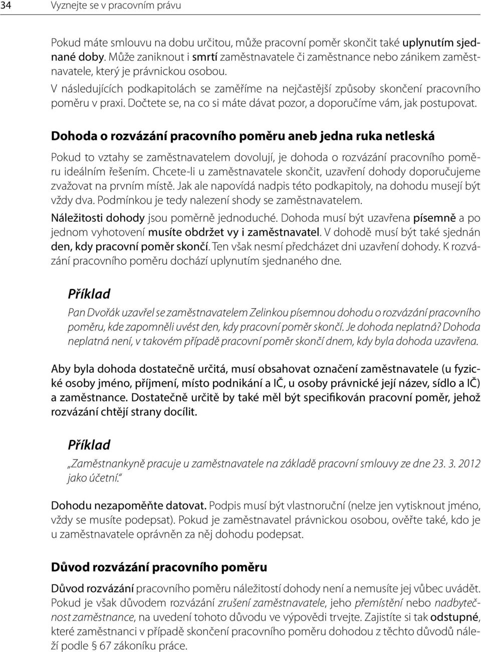 V následujících podkapitolách se zaměříme na nejčastější způsoby skončení pracovního poměru v praxi. Dočtete se, na co si máte dávat pozor, a doporučíme vám, jak postupovat.