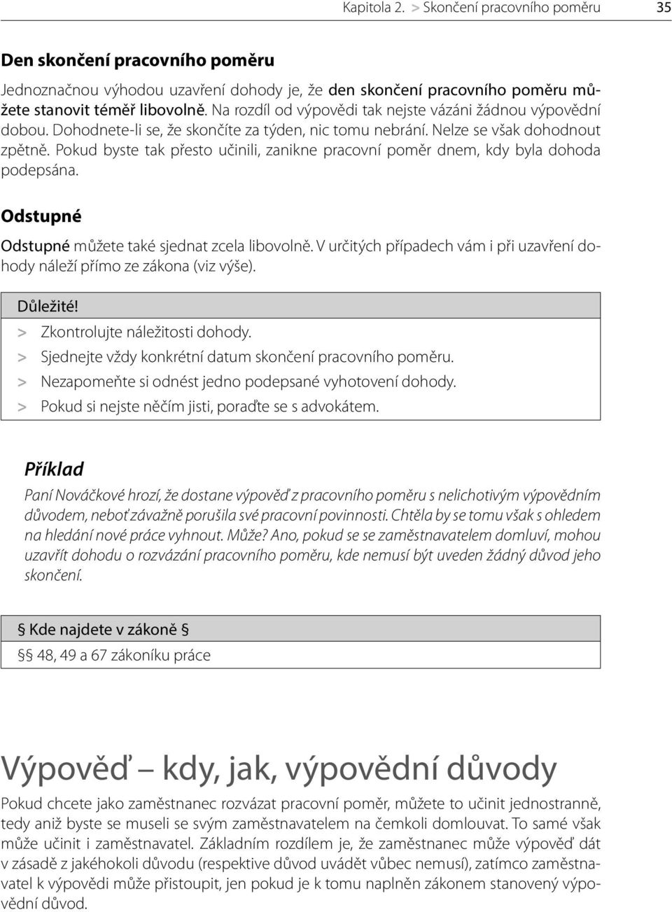 Pokud byste tak přesto učinili, zanikne pracovní poměr dnem, kdy byla dohoda podepsána. Odstupné Odstupné můžete také sjednat zcela libovolně.