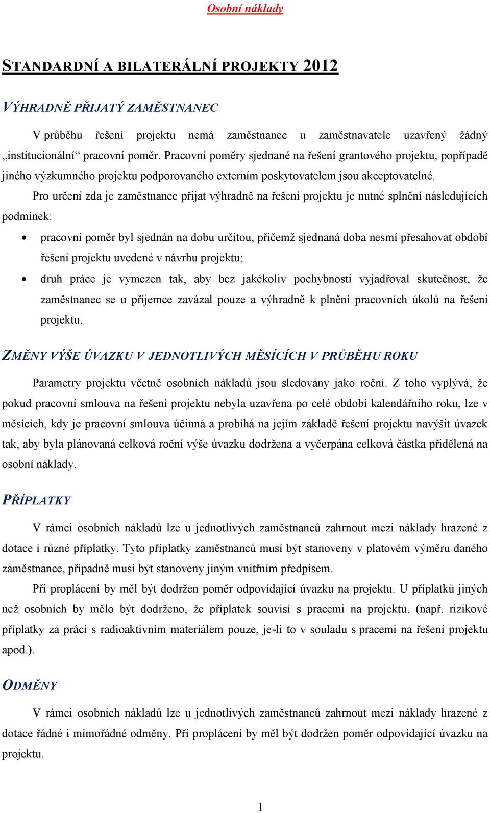 Pro určení zda je zaměstnanec přijat výhradně na řešení projektu je nutné splnění následujících podmínek: pracovní poměr byl sjednán na dobu určitou, přičemž sjednaná doba nesmí přesahovat období