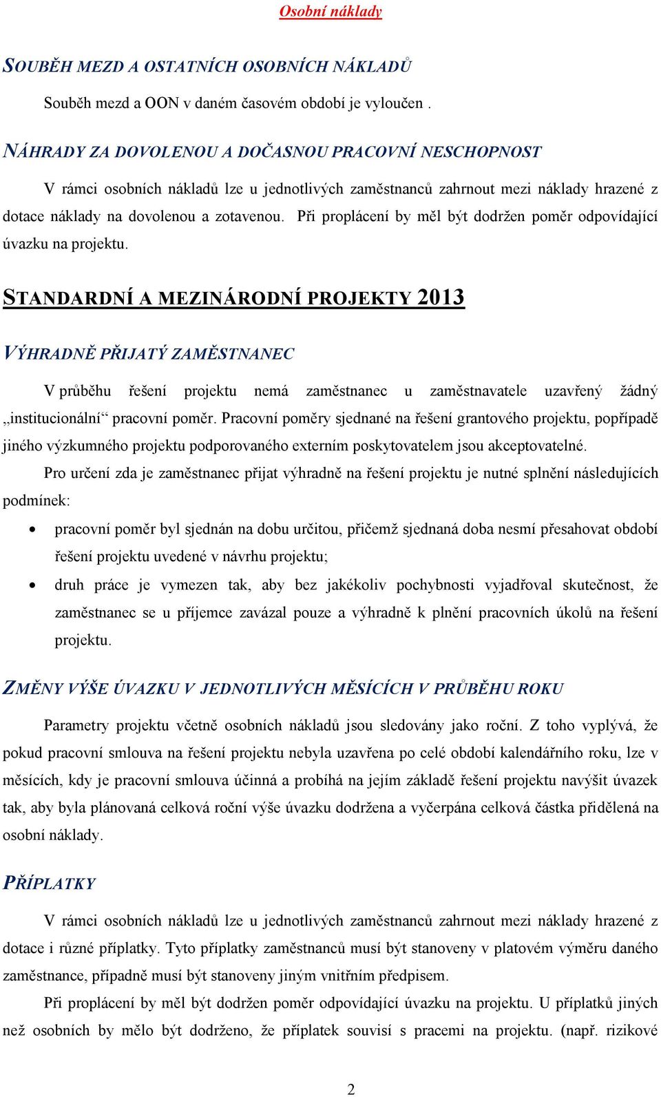 pracovní poměr. Pracovní poměry sjednané na řešení grantového projektu, popřípadě jiného výzkumného projektu podporovaného externím poskytovatelem jsou akceptovatelné.