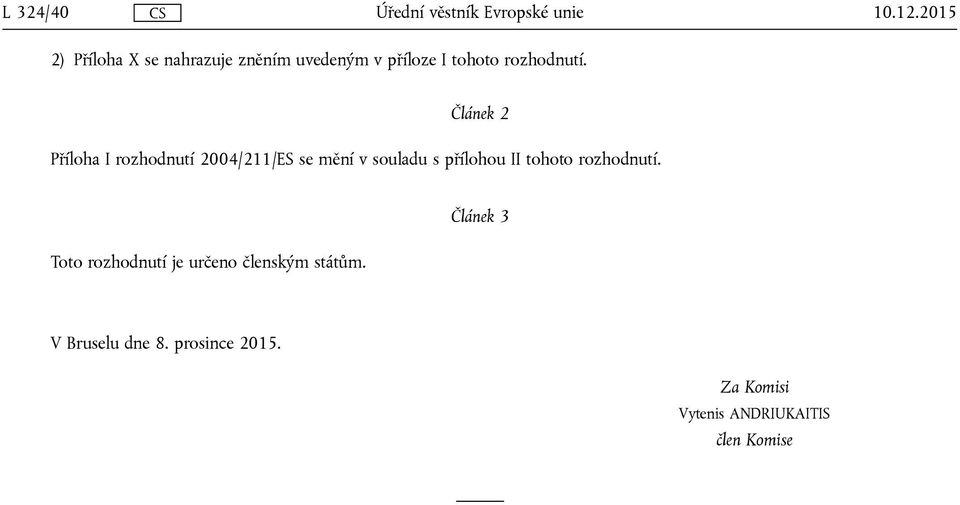 Článek 2 Příloha I rozhodnutí 2004/211/ES se mění v souladu s přílohou II