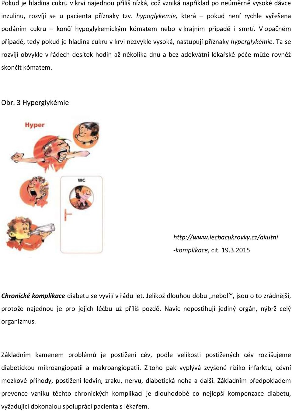 V opačném případě, tedy pokud je hladina cukru v krvi nezvykle vysoká, nastupují příznaky hyperglykémie.