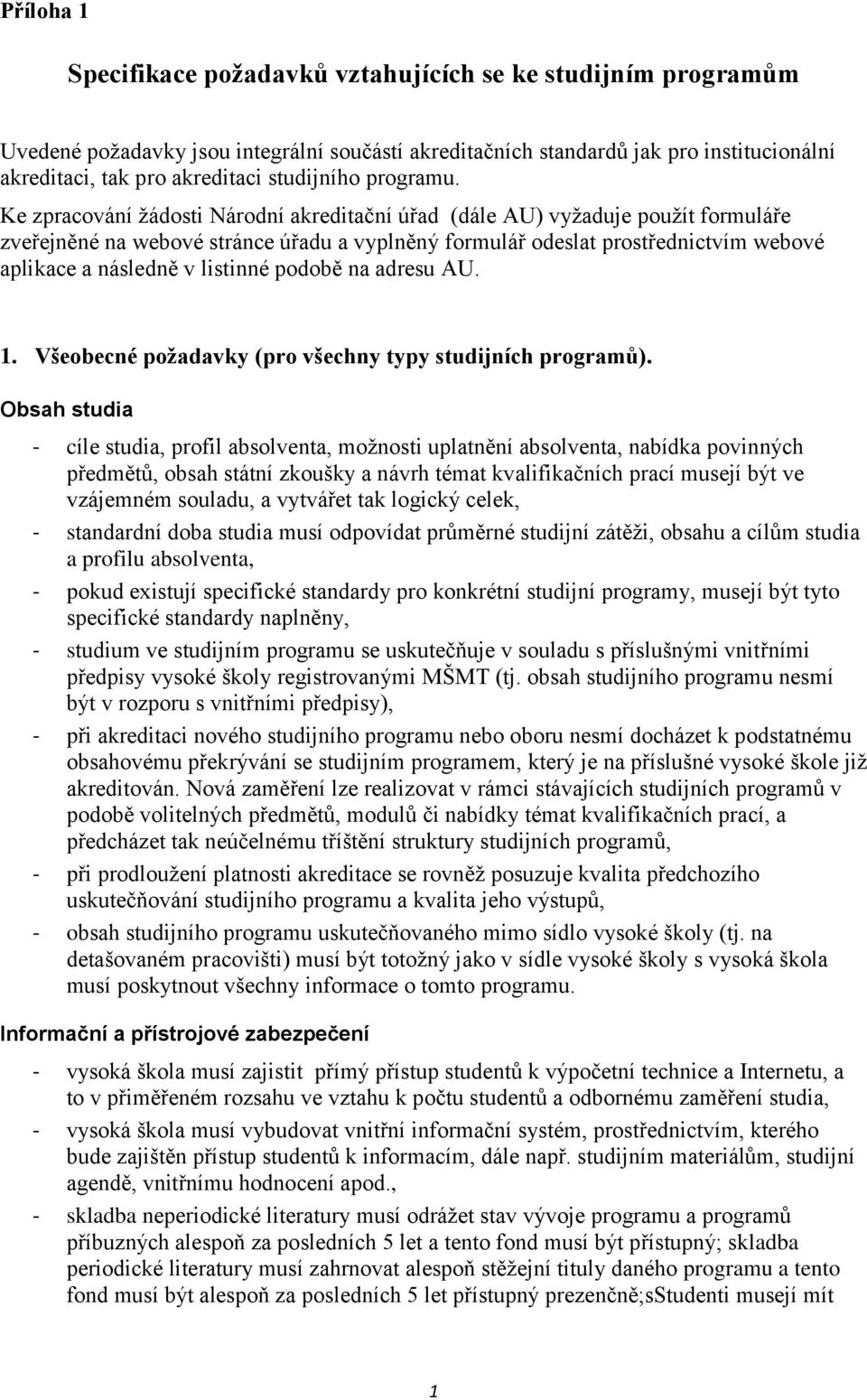 Ke zpracování žádosti Národní akreditační úřad (dále AU) vyžaduje použít formuláře zveřejněné na webové stránce úřadu a vyplněný formulář odeslat prostřednictvím webové aplikace a následně v listinné