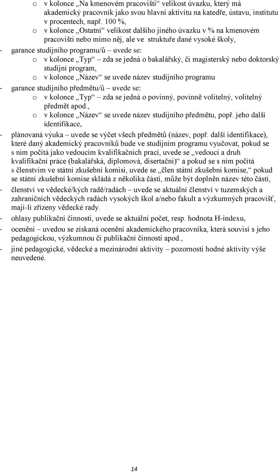 se jedná o bakalářský, či magisterský nebo doktorský studijní program, o v kolonce Název se uvede název studijního programu - garance studijního předmětu/ů uvede se: o v kolonce Typ zda se jedná o