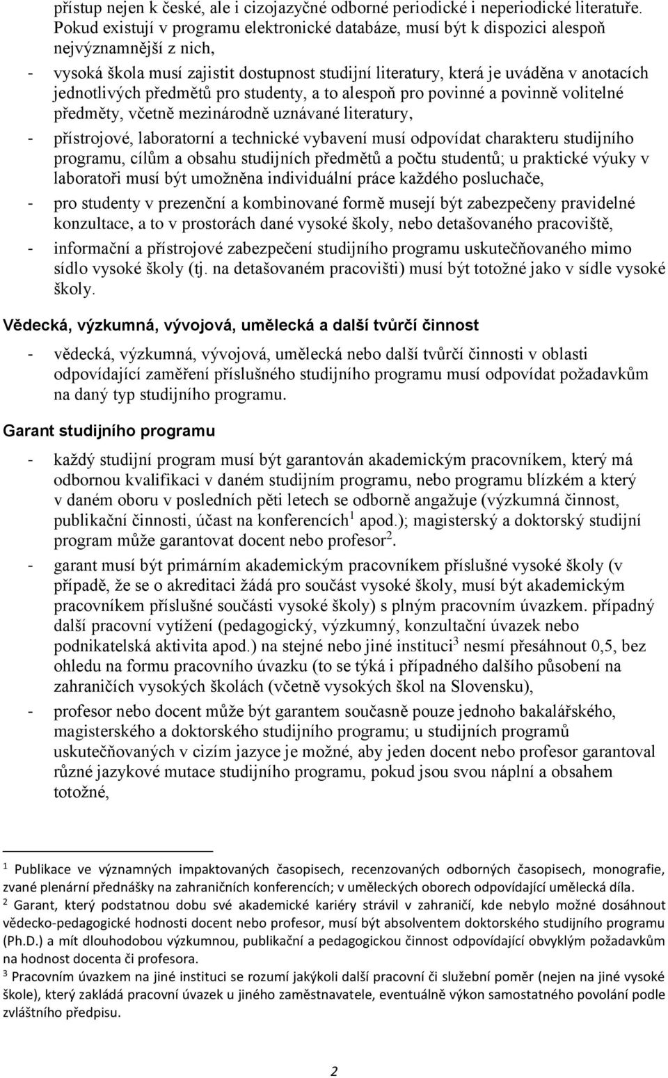 jednotlivých předmětů pro studenty, a to alespoň pro povinné a povinně volitelné předměty, včetně mezinárodně uznávané literatury, - přístrojové, laboratorní a technické vybavení musí odpovídat