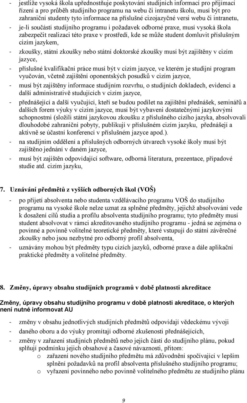 student domluvit příslušným cizím jazykem, - zkoušky, státní zkoušky nebo státní doktorské zkoušky musí být zajištěny v cizím jazyce, - příslušné kvalifikační práce musí být v cizím jazyce, ve kterém