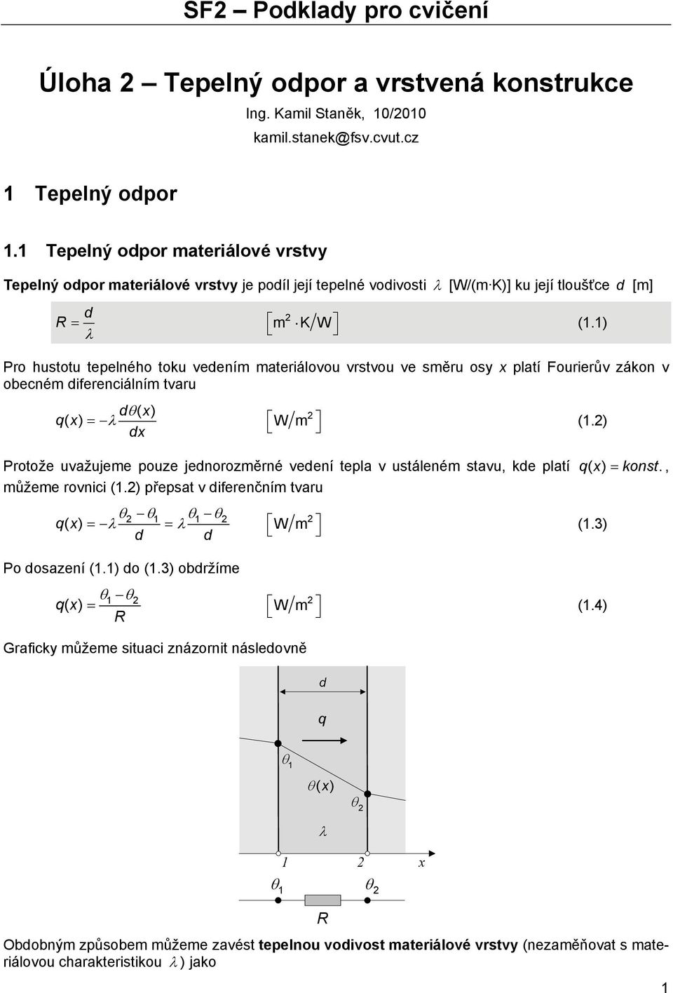 1) Pro hustotu tepelného toku vedením materiálovou vrstvou ve směru osy x platí Fourierův zákon v obecném diferenciálním tvaru d( x) qx ( ) dx W m Protože uvažujeme pouze jednorozměrné vedení tepla v