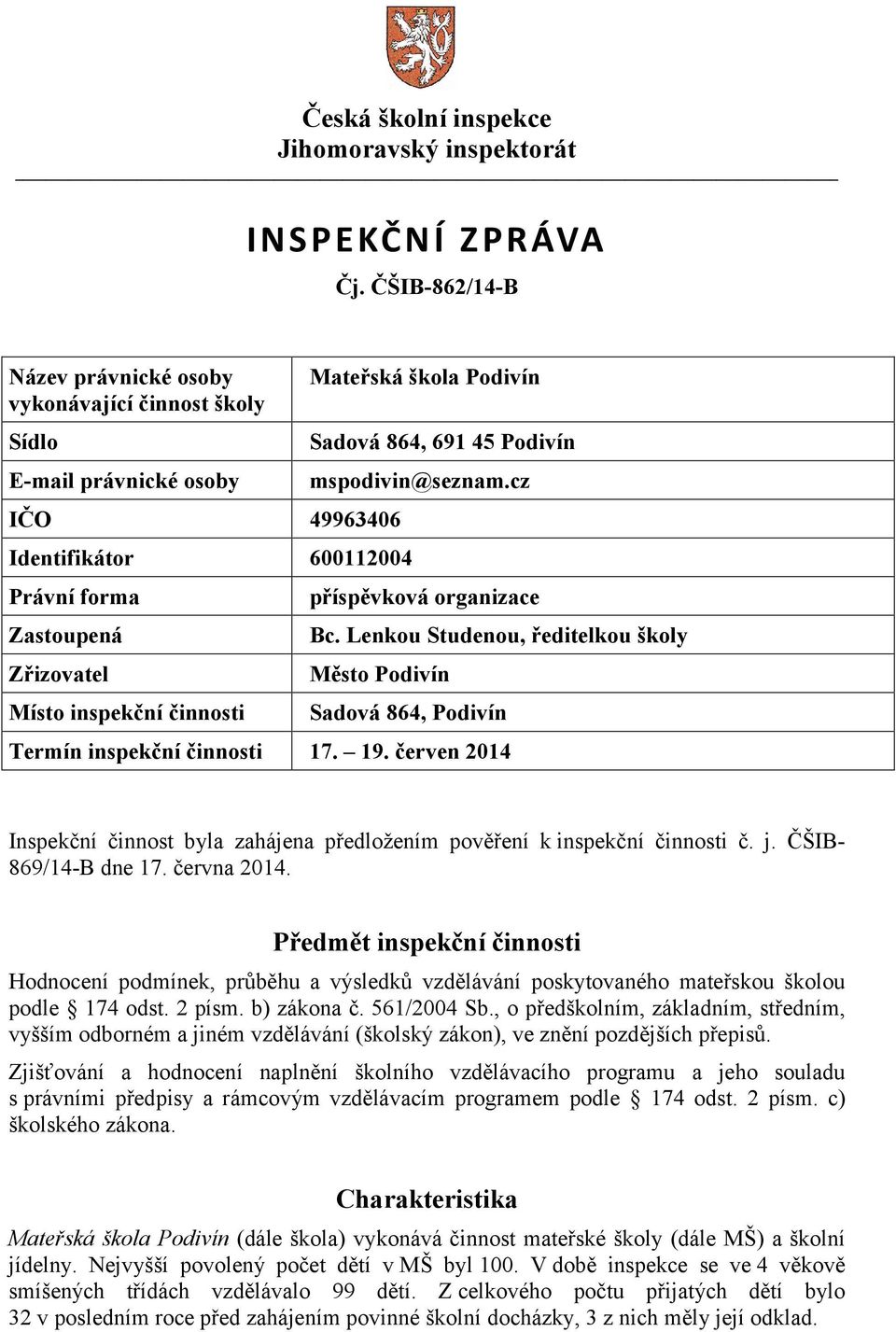 škola Podivín Sadová 864, 691 45 Podivín mspodivin@seznam.cz příspěvková organizace Bc. Lenkou Studenou, ředitelkou školy Město Podivín Sadová 864, Podivín Termín inspekční činnosti 17. 19.