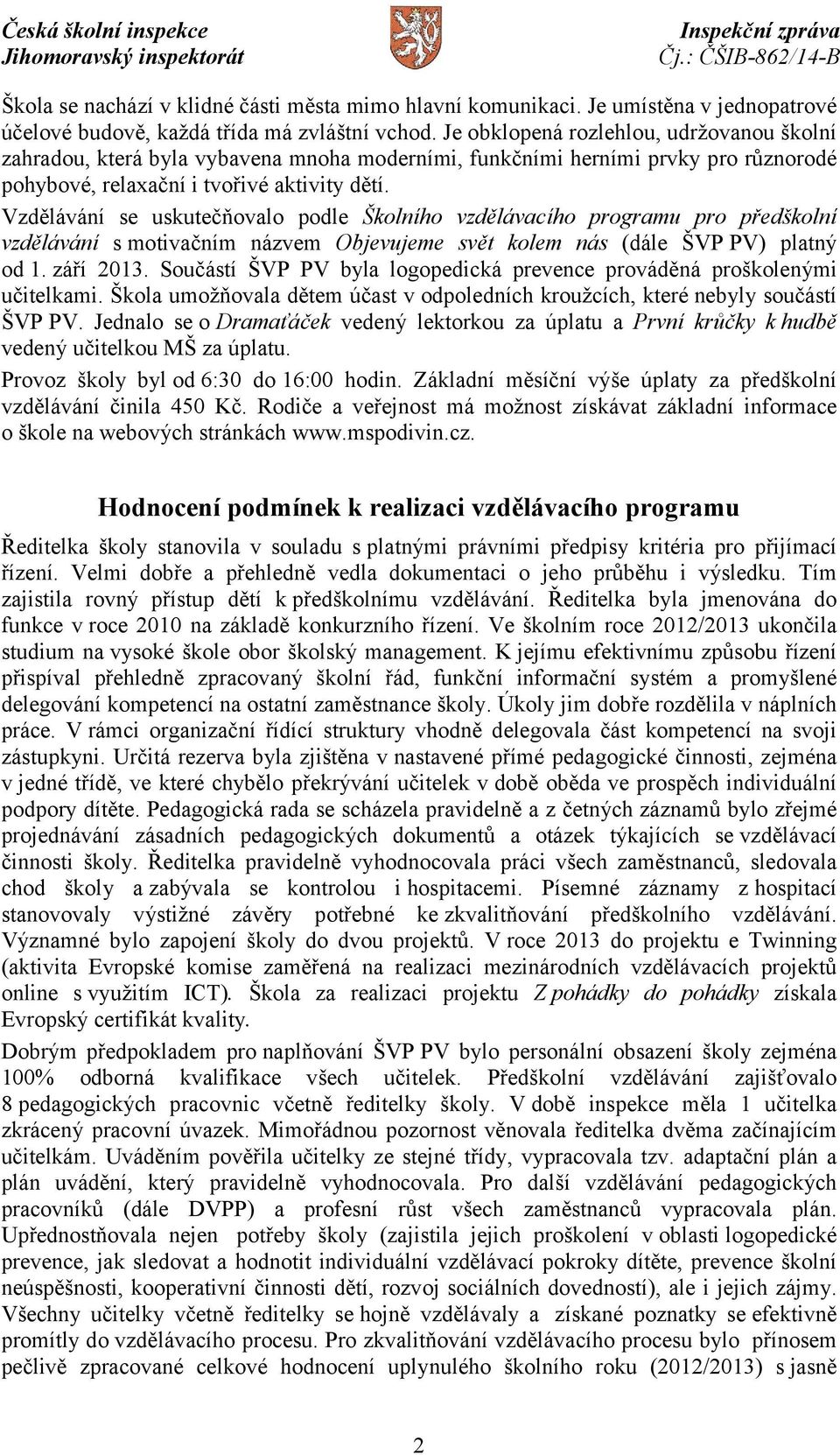 Vzdělávání se uskutečňovalo podle Školního vzdělávacího programu pro předškolní vzdělávání smotivačním názvem Objevujeme svět kolem nás (dále ŠVP PV) platný od 1. září 2013.