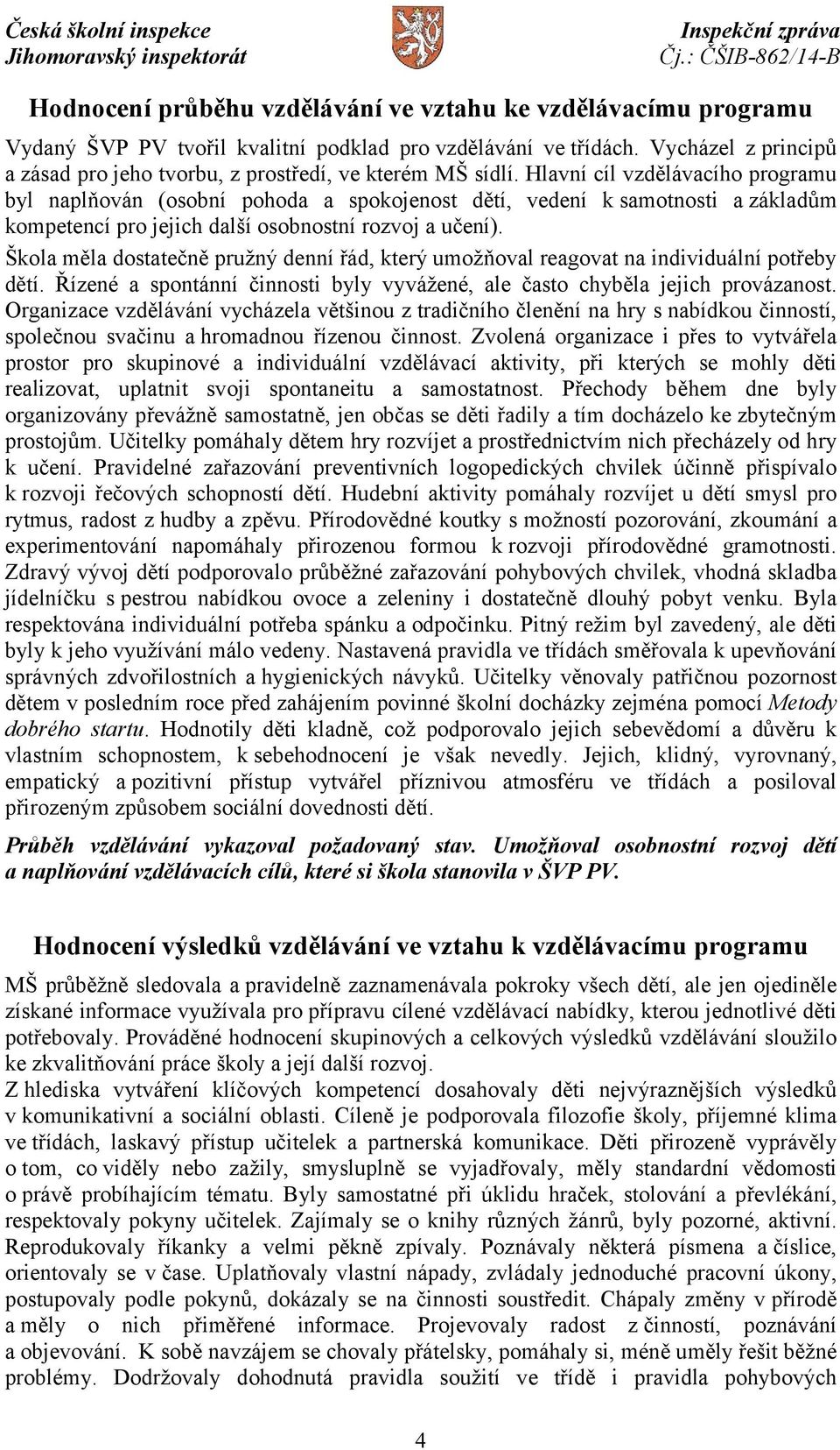 Hlavní cíl vzdělávacího programu byl naplňován (osobní pohoda a spokojenost dětí, vedení k samotnosti a základům kompetencí pro jejich další osobnostní rozvoj a učení).