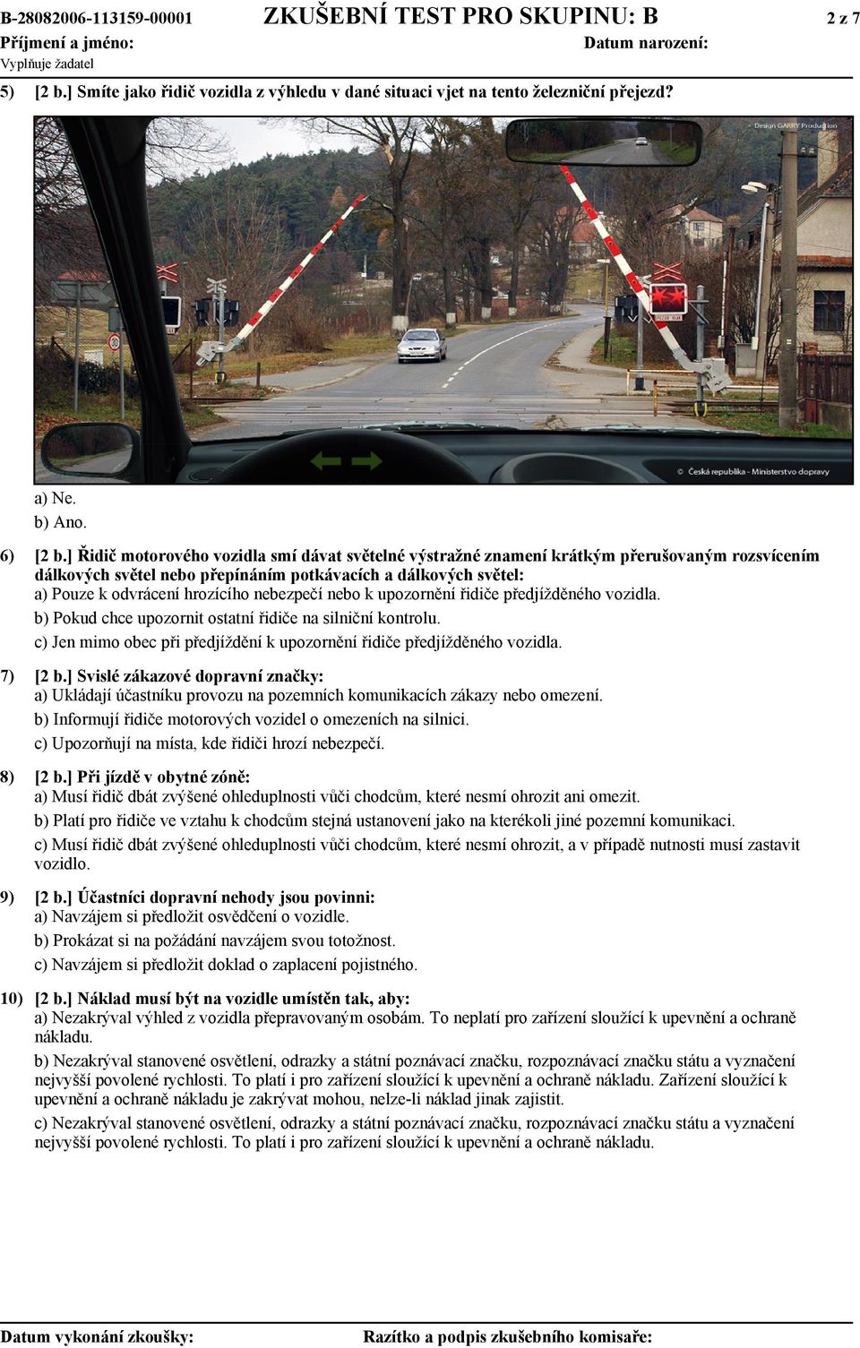 nebezpečí nebo k upozornění řidiče předjížděného vozidla. b) Pokud chce upozornit ostatní řidiče na silniční kontrolu. c) Jen mimo obec při předjíždění k upozornění řidiče předjížděného vozidla.