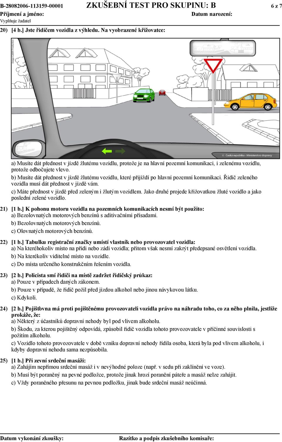 b) Musíte dát přednost v jízdě žlutému vozidlu, které přijíždí po hlavní pozemní komunikaci. Řidič zeleného vozidla musí dát přednost v jízdě vám.