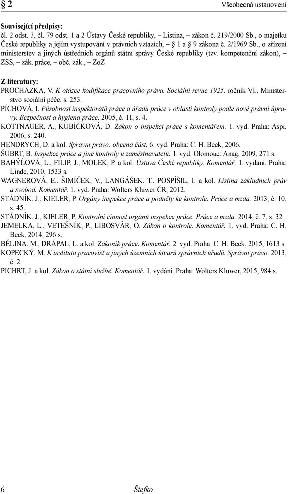 kompetenční zákon), ZSS, zák. práce, obč. zák., ZoZ Z literatury: PROCHÁZKA, V. K otázce kodifikace pracovního práva. Sociální revue 1925. ročník VI., Ministerstvo sociální péče, s. 253. PÍCHOVÁ, I.