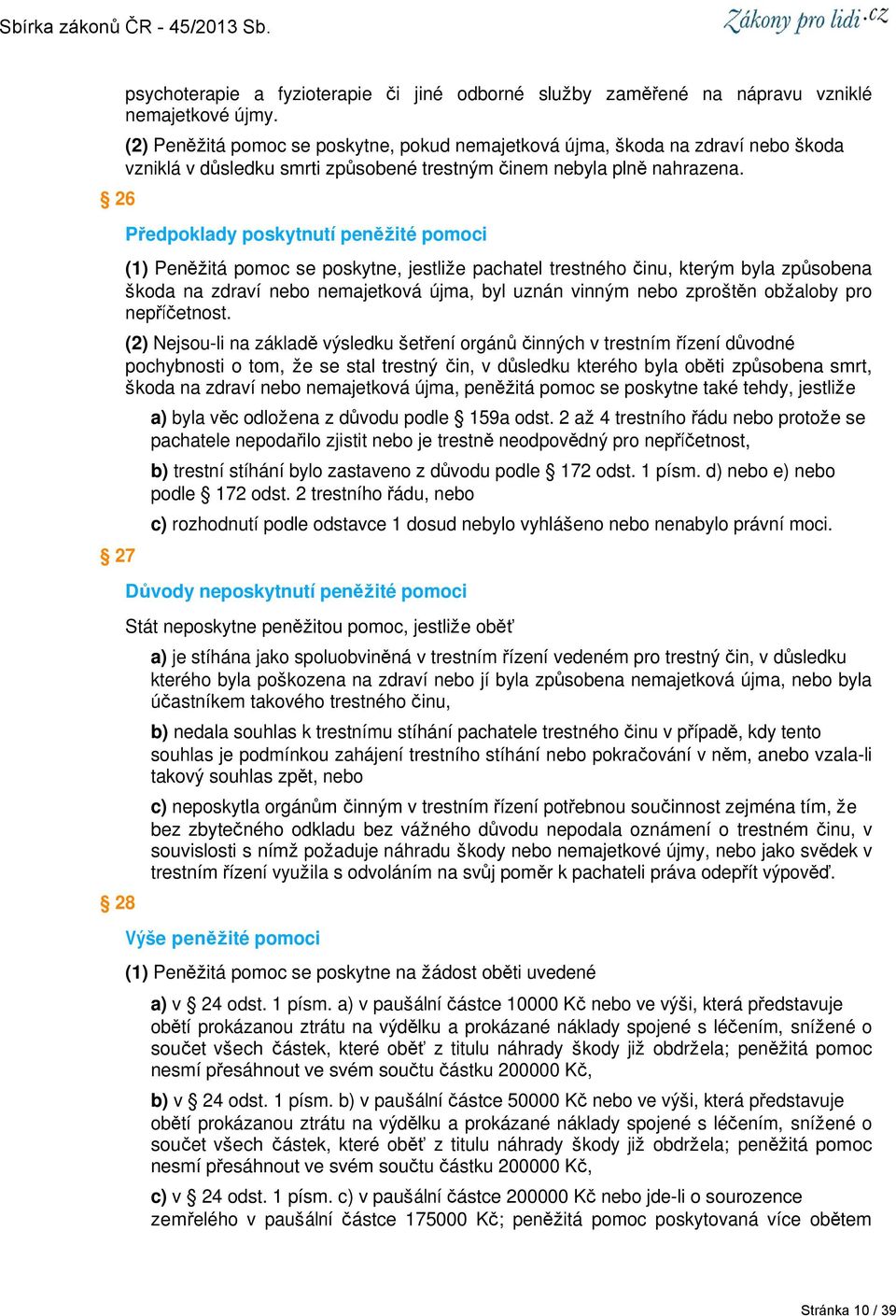 Předpoklady poskytnutí peněžité pomoci (1) Peněžitá pomoc se poskytne, jestliže pachatel trestného činu, kterým byla způsobena škoda na zdraví nebo nemajetková újma, byl uznán vinným nebo zproštěn