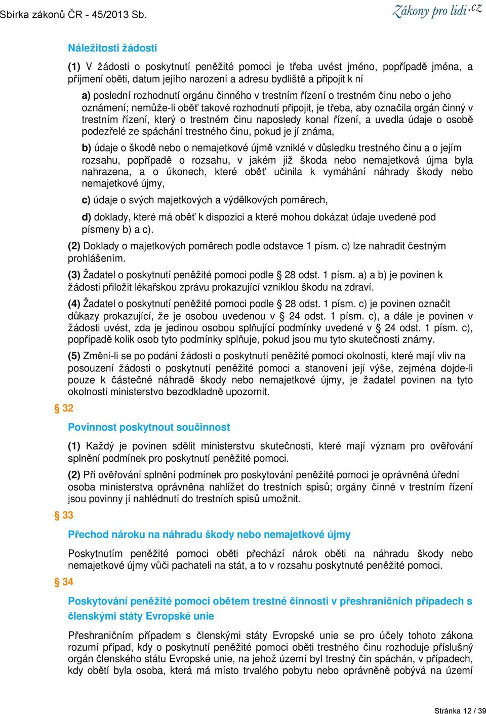 činu naposledy konal řízení, a uvedla údaje o osobě podezřelé ze spáchání trestného činu, pokud je jí známa, b) údaje o škodě nebo o nemajetkové újmě vzniklé v důsledku trestného činu a o jejím
