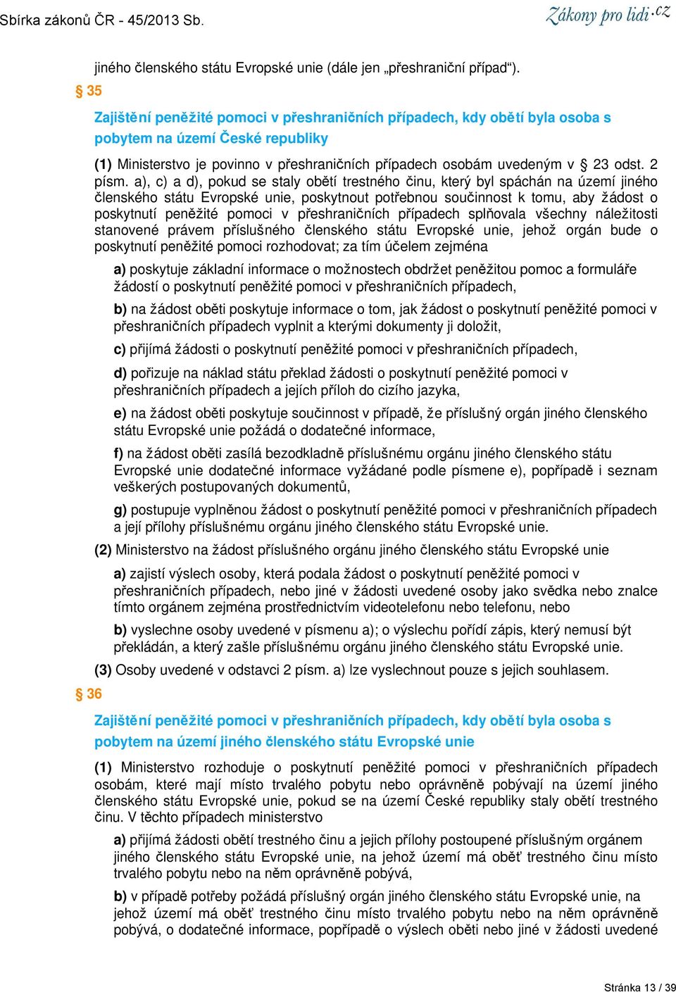 a), c) a d), pokud se staly obětí trestného činu, který byl spáchán na území jiného členského státu Evropské unie, poskytnout potřebnou součinnost k tomu, aby žádost o poskytnutí peněžité pomoci v