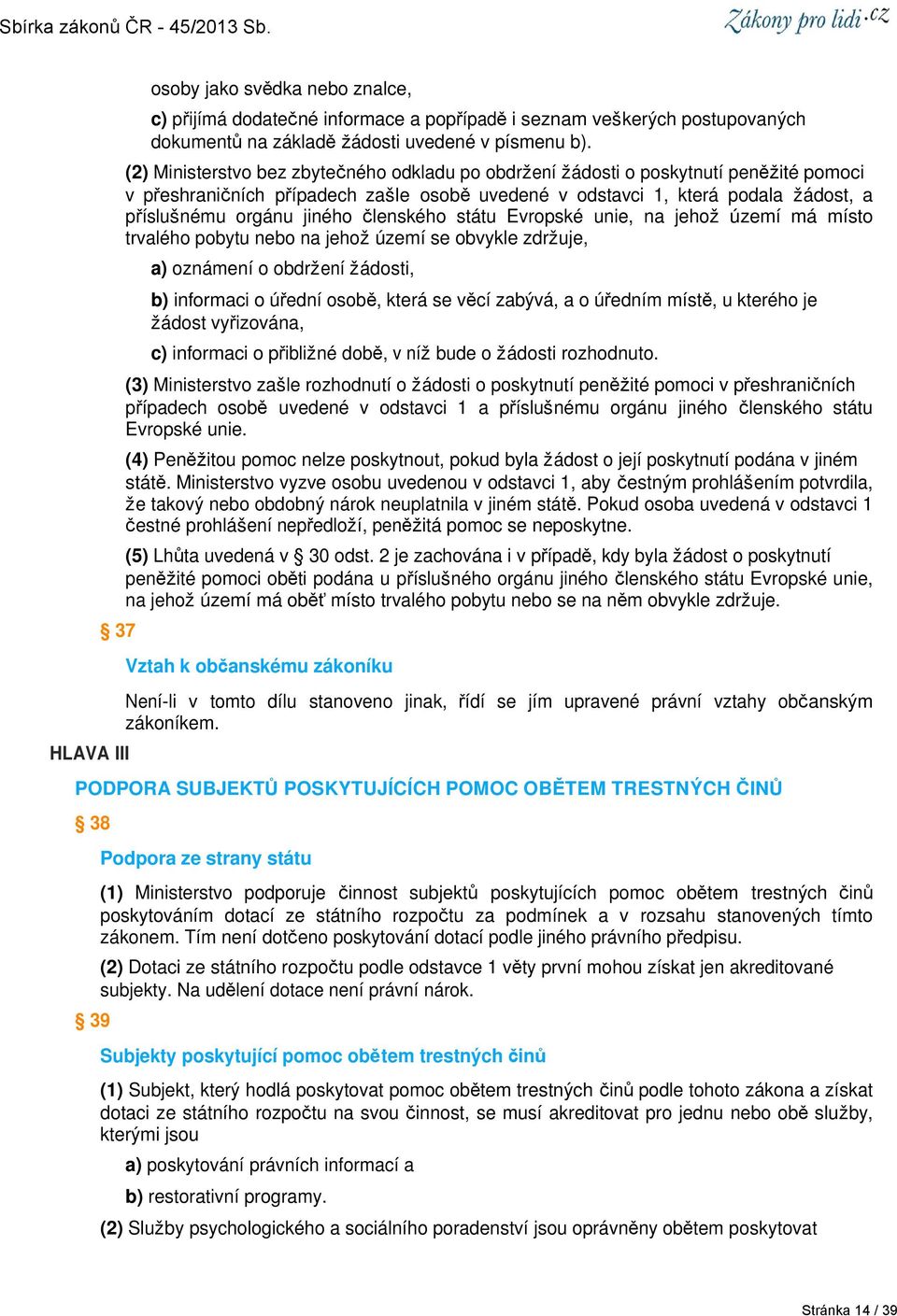 členského státu Evropské unie, na jehož území má místo trvalého pobytu nebo na jehož území se obvykle zdržuje, a) oznámení o obdržení žádosti, b) informaci o úřední osobě, která se věcí zabývá, a o