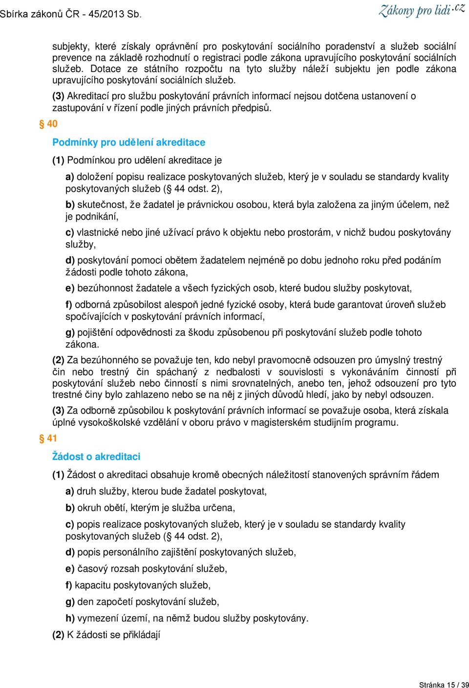 (3) Akreditací pro službu poskytování právních informací nejsou dotčena ustanovení o zastupování v řízení podle jiných právních předpisů.