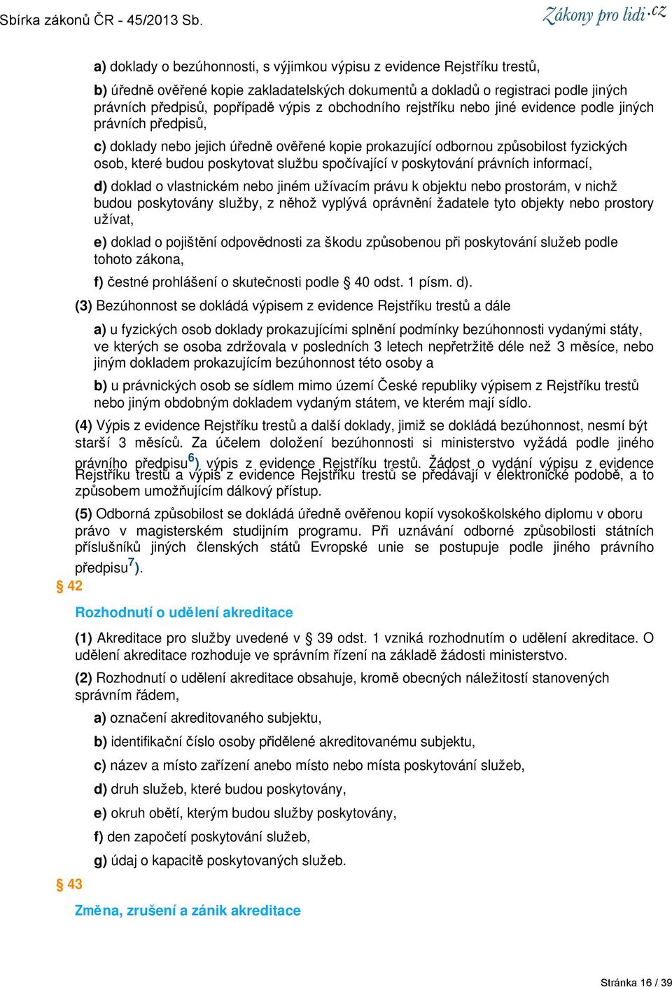 spočívající v poskytování právních informací, d) doklad o vlastnickém nebo jiném užívacím právu k objektu nebo prostorám, v nichž budou poskytovány služby, z něhož vyplývá oprávnění žadatele tyto
