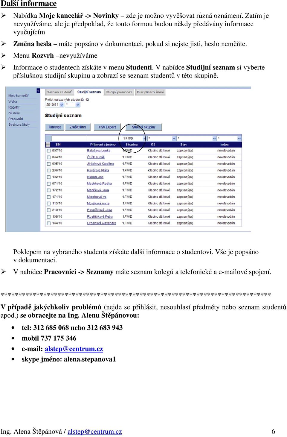 Menu Rozvrh nevyužíváme Informace o studentech získáte v menu Studenti. V nabídce Studijní seznam si vyberte příslušnou studijní skupinu a zobrazí se seznam studentů v této skupině.