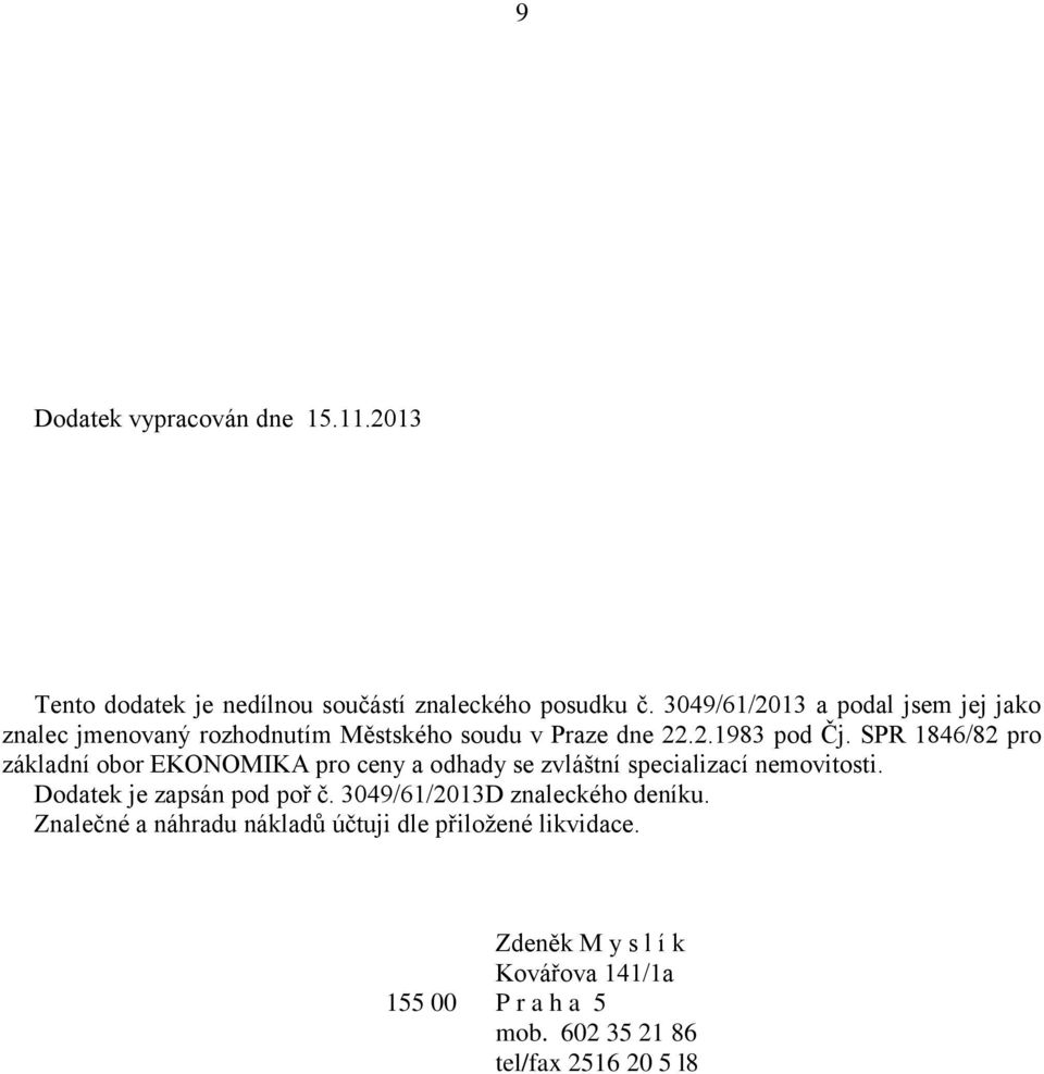 SPR 1846/82 pro základní obor EKONOMIKA pro ceny a odhady se zvláštní specializací nemovitosti. Dodatek je zapsán pod poř č.