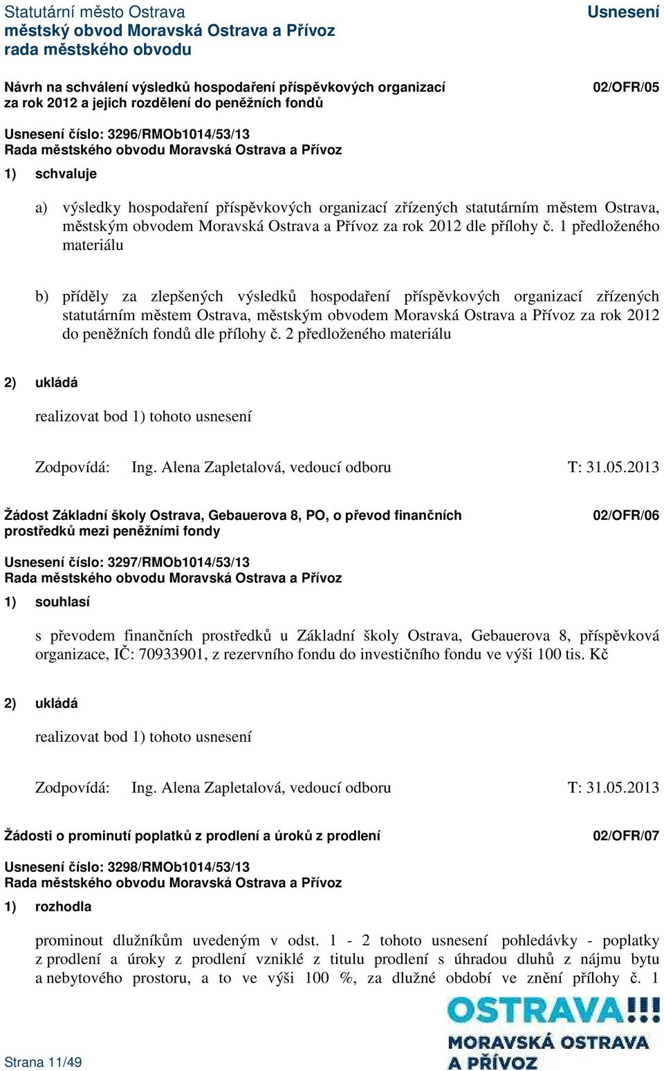 1 předloženého materiálu b) příděly za zlepšených výsledků hospodaření příspěvkových organizací zřízených statutárním městem Ostrava, městským obvodem Moravská Ostrava a Přívoz za rok 2012 do