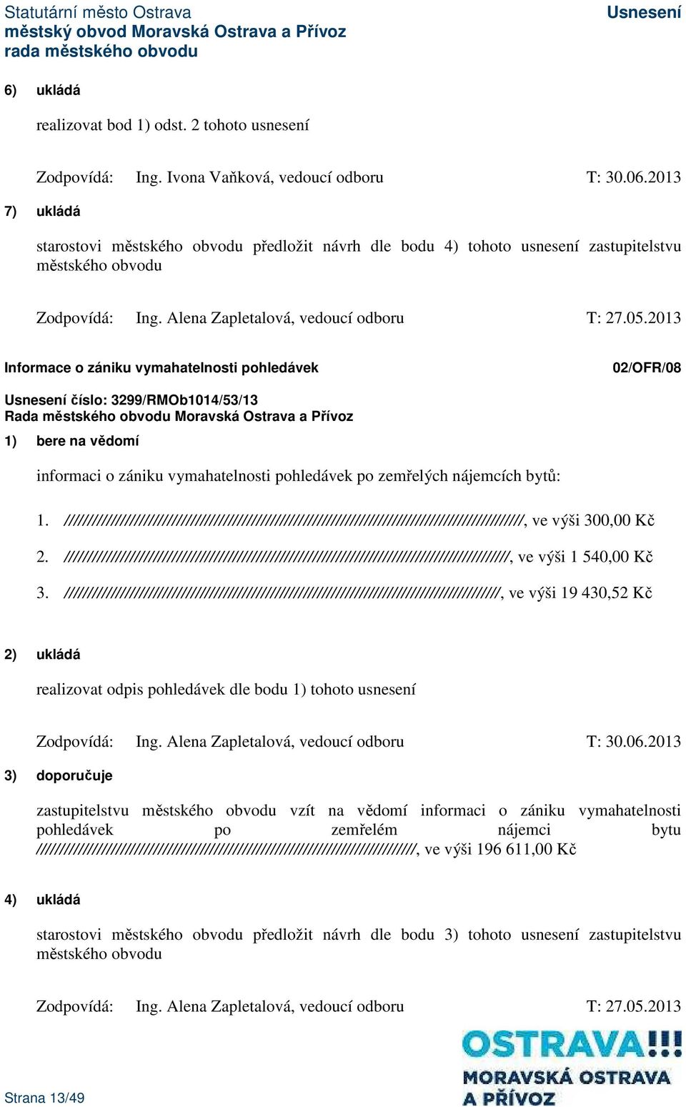 2013 Informace o zániku vymahatelnosti pohledávek 02/OFR/08 číslo: 3299/RMOb1014/53/13 1) bere na vědomí informaci o zániku vymahatelnosti pohledávek po zemřelých nájemcích bytů: 1.