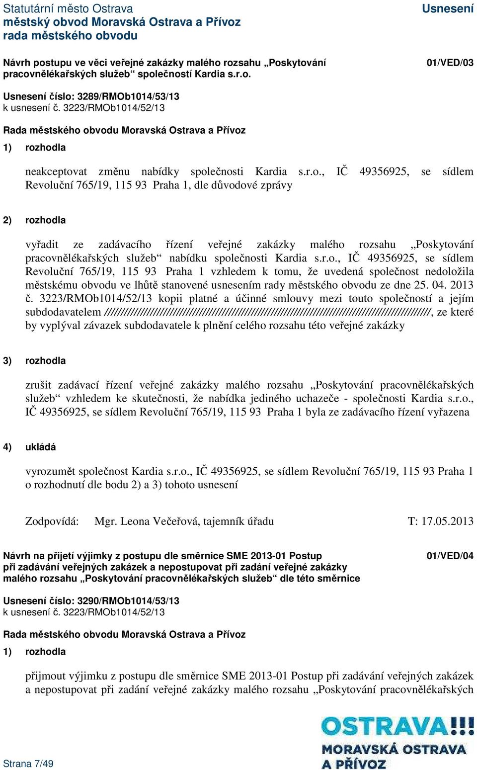 hodla neakceptovat změnu nabídky společnosti Kardia s.r.o., Revoluční 765/19, 115 93 Praha 1, dle důvodové zprávy IČ 49356925, se sídlem 2) rozhodla vyřadit ze zadávacího řízení veřejné zakázky