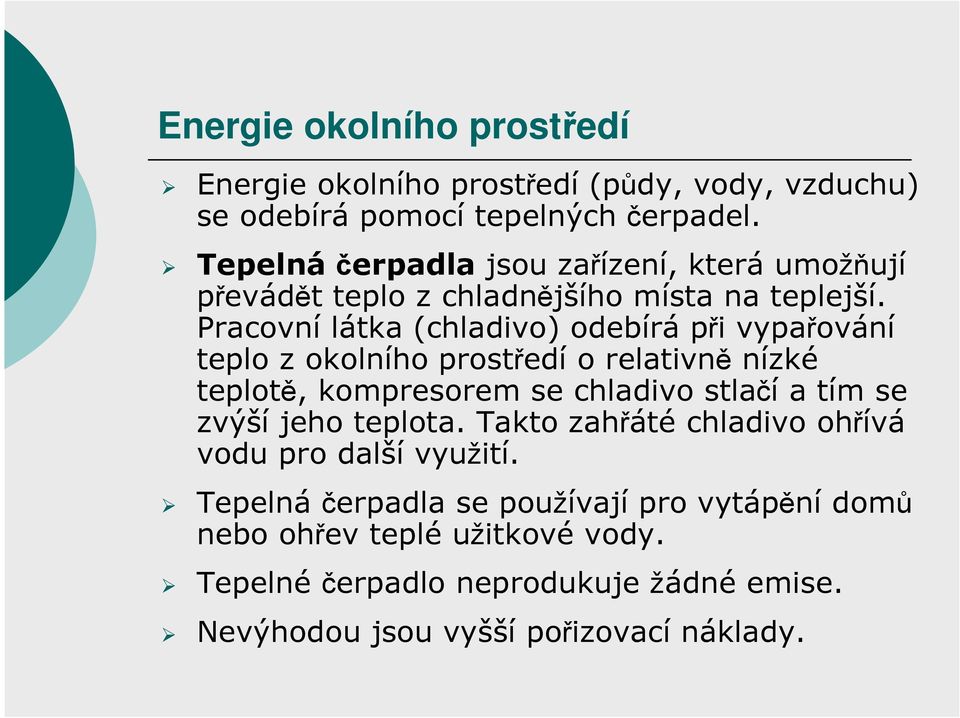 Pracovní látka (chladivo) odebírá při vypařování teplo z okolního prostředí o relativně nízké teplotě, kompresorem se chladivo stlačí a tím se