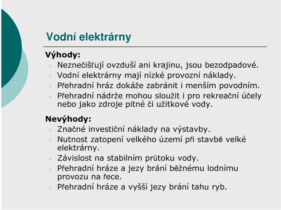 Přehradnínádrže mohou sloužit i pro rekreační účely nebo jako zdroje pitné či užitkové vody.