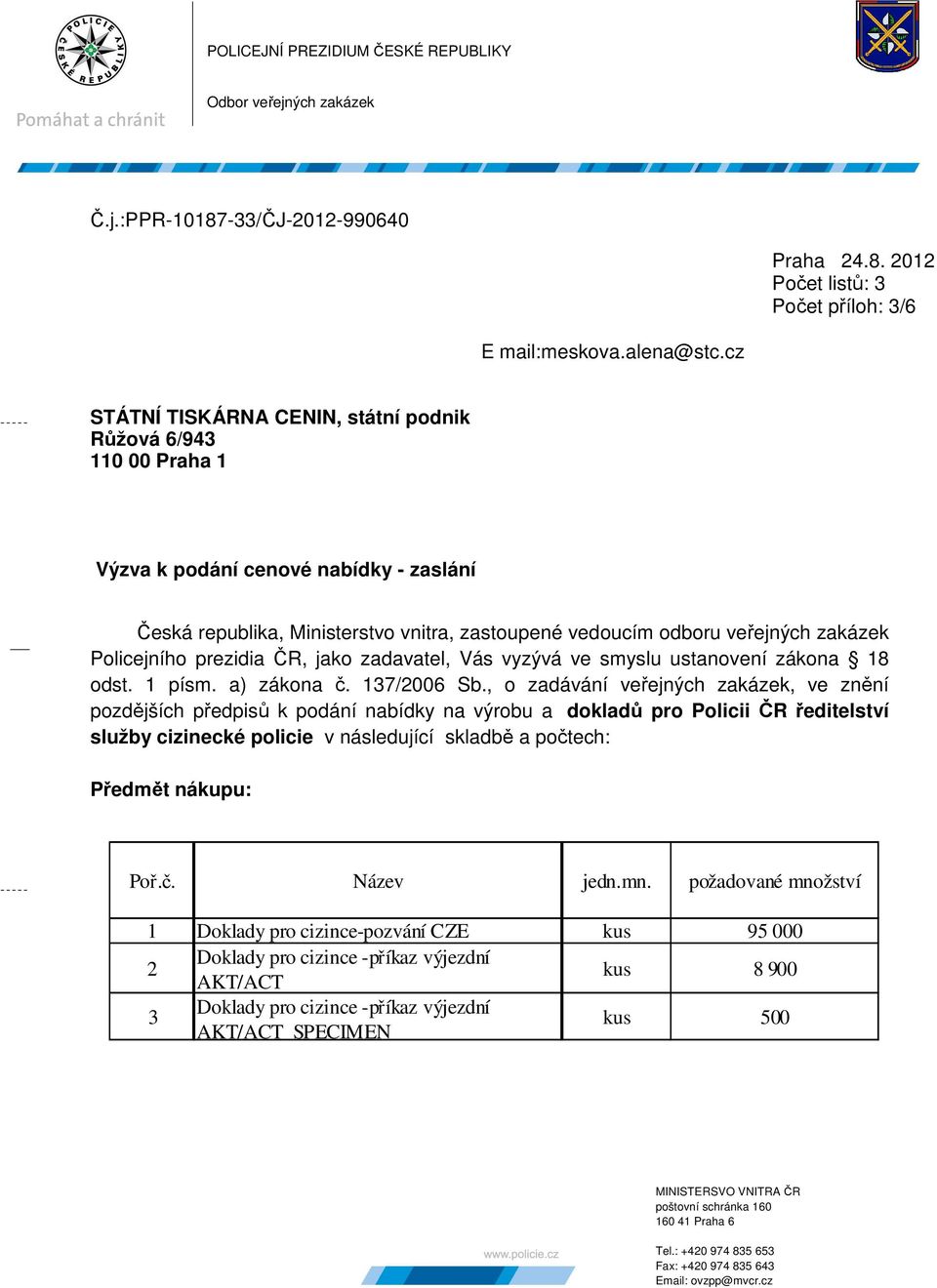 Policejního prezidia ČR, jako zadavatel, Vás vyzývá ve smyslu ustanovení zákona 18 odst. 1 písm. a) zákona č. 137/2006 Sb.