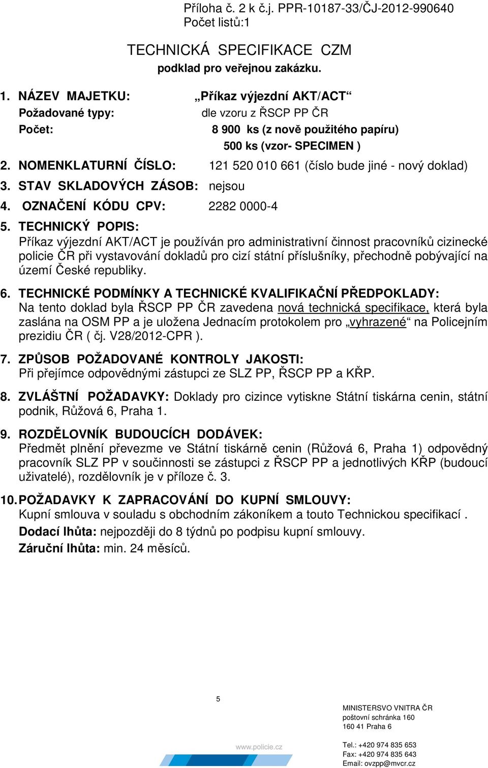 NOMENKLATURNÍ ČÍSLO: 121 520 010 661 (číslo bude jiné - nový doklad) 3. STAV SKLADOVÝCH ZÁSOB: nejsou 4. OZNAČENÍ KÓDU CPV: 2282 0000-4 5.