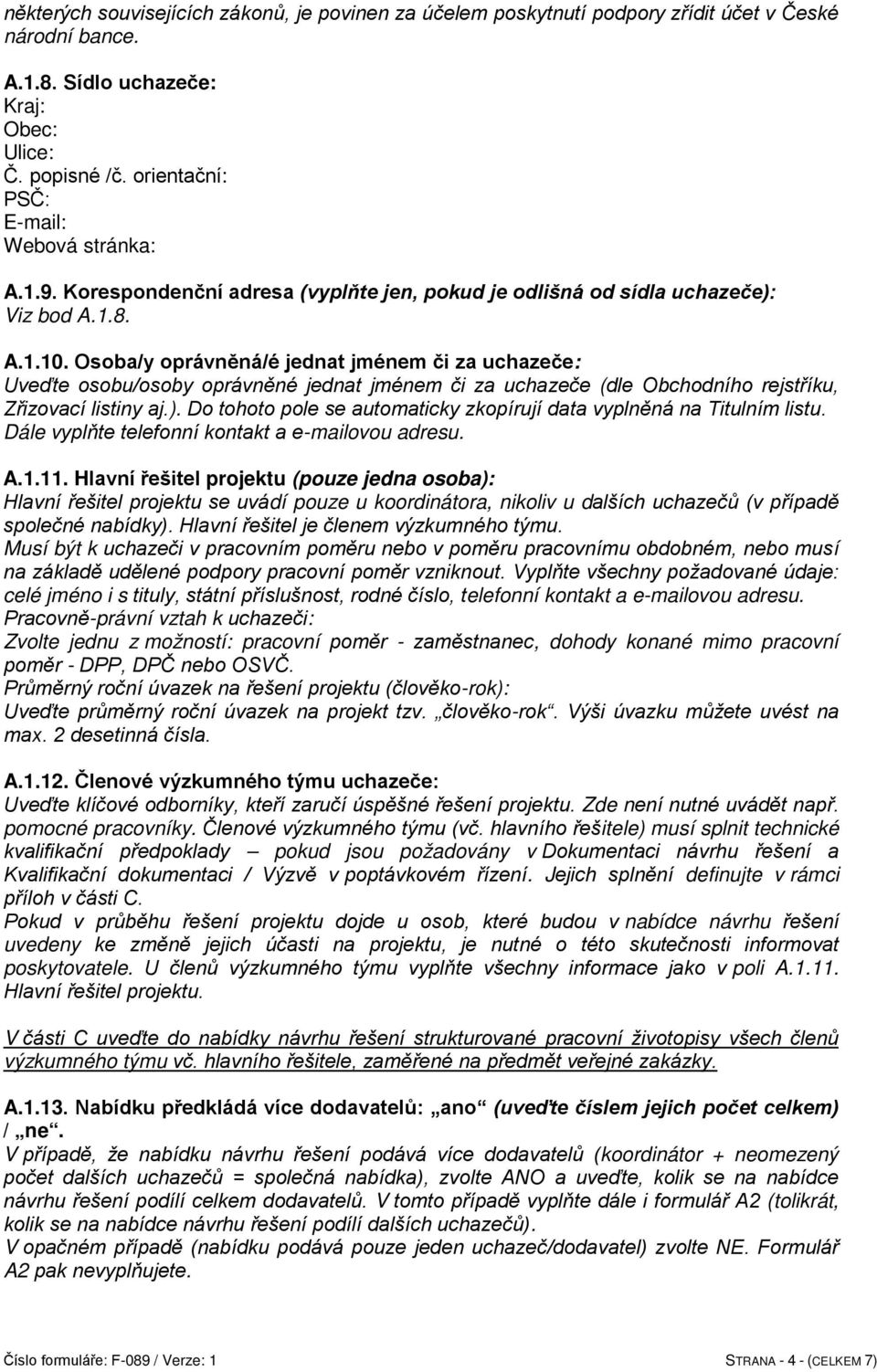 Osoba/y oprávněná/é jednat jménem či za uchazeče: Uveďte osobu/osoby oprávněné jednat jménem či za uchazeče (dle Obchodního rejstříku, Zřizovací listiny aj.).